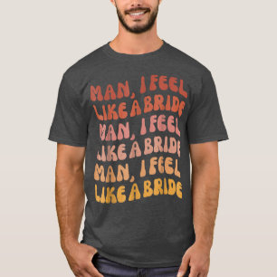 Ich fühl mich wie eine Braut - Los gehts Mädels Ju T-Shirt