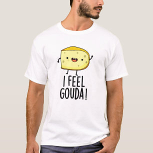 Ich fühle Gouda Lustiger Käse-Wortspiel  T-Shirt