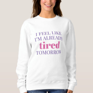 Ich fühle mich, als wäre ich schon müde morgen sweatshirt