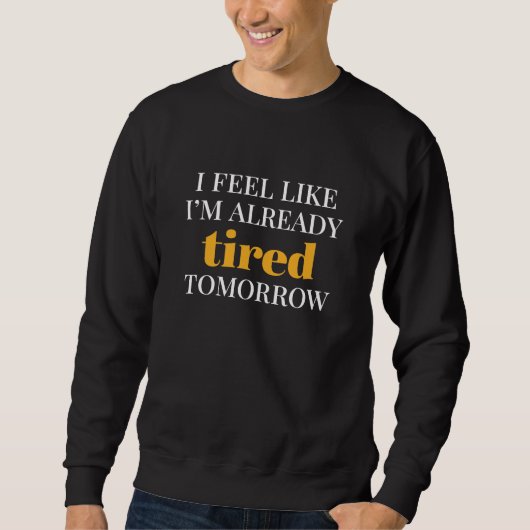 Ich fühle mich, als wäre ich schon müde morgen sweatshirt (Vorderseite)