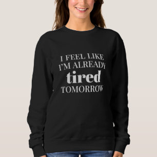 Ich fühle mich, als wäre ich schon müde morgen sweatshirt
