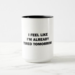 Ich fühle mich, als wäre ich schon müde morgen tasse