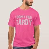 Ich fühle mich nicht Tardy Funny Sarcastic keine M T-Shirt (Vorderseite)