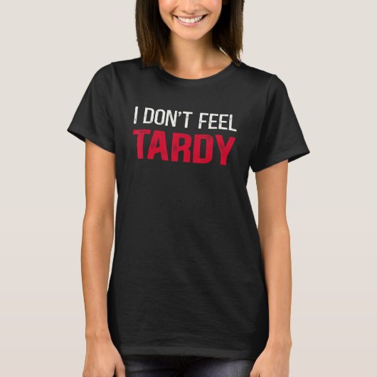 Ich fühle mich nicht Tardy T-Shirt (Vorderseite)