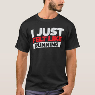Ich fühlte mich einfach wie laufen, Liebe zu laufe T-Shirt