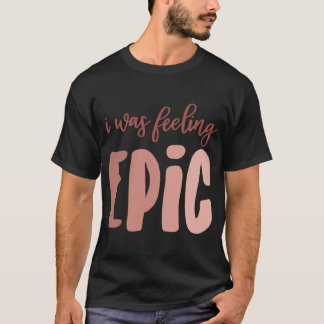 Ich fühlte mich episch T-Shirt