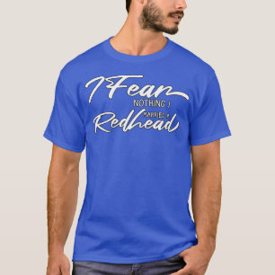 Ich fürchte nichts, was ich einem Redhead Funny Re T-Shirt