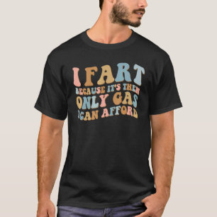 Ich Furz, weil es dann nur Gas ist, das ich mir le T-Shirt