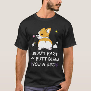 Ich Furzte Nicht Mein Arsch Blies Dir Einen Kuss C T-Shirt