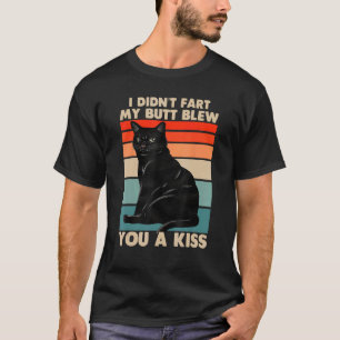 Ich furzte nicht, mein Arsch blies dir einen Kuss  T-Shirt