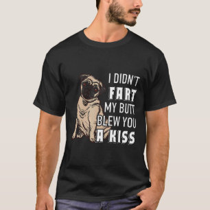 Ich furzte nicht, mein Arsch blies dir einen Kuss T-Shirt