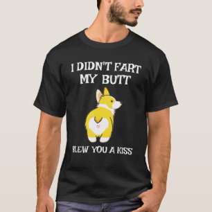 Ich furzte nicht, mein Hintern blies dir einen Kus T-Shirt