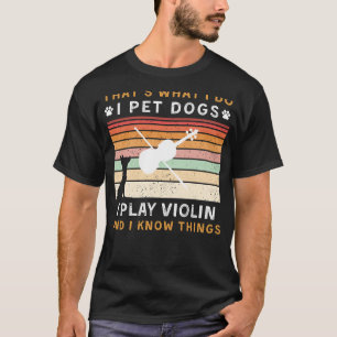 Ich füttere Hunde, spiele Geige und kenne Dinge Wi T-Shirt