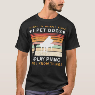 Ich füttere Hunde, spiele Klavier und kenne Dinge  T-Shirt