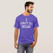 ICH GEBE DECAF KAFFEGETRÄNKE T-SHIRT (Vorne ganz)