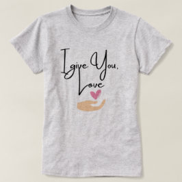 Ich gebe dir Liebe T-Shirt