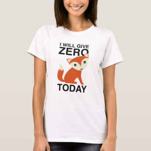 Ich gebe heute Null Fuchs T-Shirt