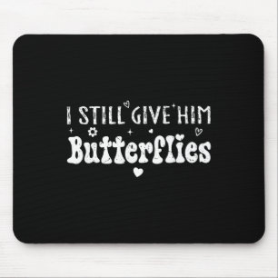 Ich Gebe ihm Immer Noch Schmetterlinge, Sie Meint Mousepad