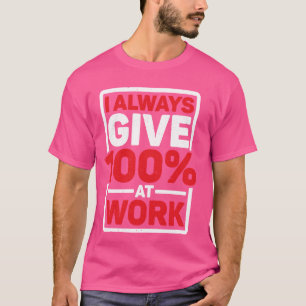 Ich gebe immer 100 bei der Arbeit -------- T-Shirt