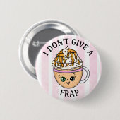 Ich gebe kein "Frap, Funny Coffee Pun Zitat" Button (Vorne & Hinten)