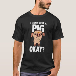 Ich gebe kein Schwein in Ordnung Schweinefleisch S T-Shirt