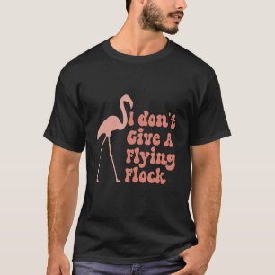 Ich gebe keinen fliegenden Flock, sarkastisch Flam T-Shirt