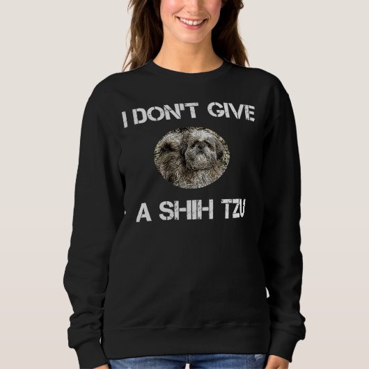 Ich gebe Shih Tzu Dog nicht Sweatshirt (Vorderseite)