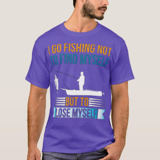 Ich gehe angeln, um mich nicht zu finden, sondern  T-Shirt