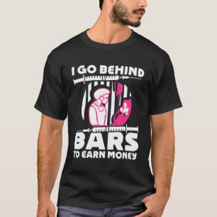 Ich gehe hinter Bars, um Geld zu verdienen T-Shirt