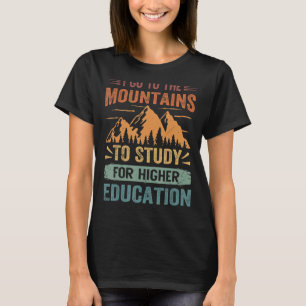 Ich gehe in die Berge, um für höhere Bildung zu st T-Shirt