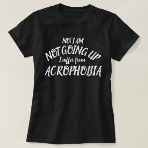 Ich gehe nicht hoch, ich leide unter Acrophobia-T T-Shirt