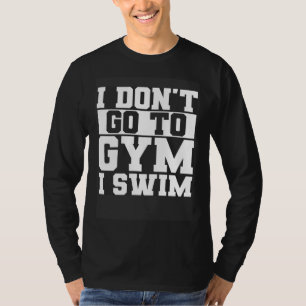 Ich gehe nicht ins Fitnessstudio, ich schwimme Sch T-Shirt