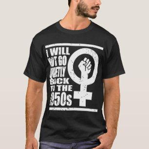 Ich gehe nicht leise zurück in die 1950er-Jahre T-Shirt