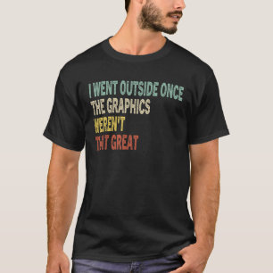 Ich ging nach draußen, als die Grafiken so groß wa T-Shirt
