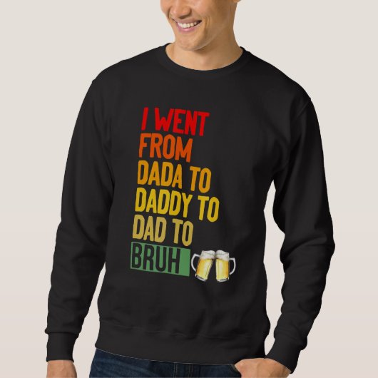 Ich ging von Dada nach Daddy nach Vater nach Bruh Sweatshirt (Vorderseite)