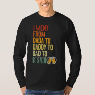 Ich ging von Dada nach Daddy zu Vater nach Bruh Be T-Shirt