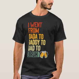 Ich ging von Dada nach Daddy zu Vater nach Bruh Dr T-Shirt
