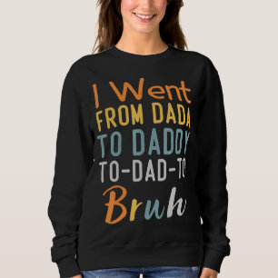 Ich ging von Dada über Daddy bis Vater zu Bruh Väd Sweatshirt