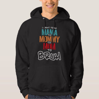 Ich ging von Mama über Mami bis Mama, bis Bruh Mot Hoodie