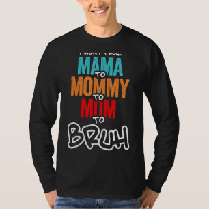 Ich ging von Mama über Mami bis Mama, bis Bruh Mot T-Shirt