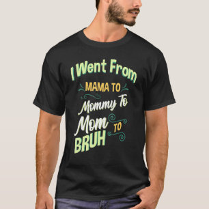 Ich ging von Mama über Mami bis Mama nach Bruh T-Shirt