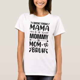 Ich ging von Mama über Mummy nach Bruh T-Shirt