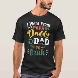 Ich ging von Papa zu Papa zu Vater zu Bruh Vaters T-Shirt