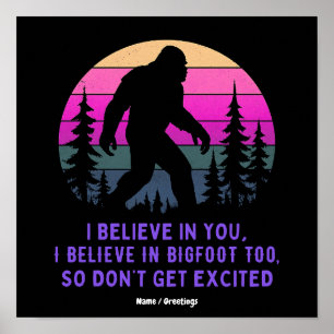 Ich glaube an Bigfoot, reg dich nicht zu sehr auf  Poster
