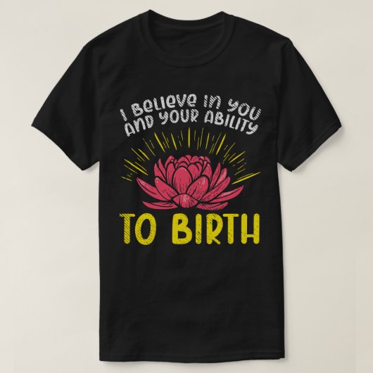 Ich glaube an dich und deine Fähigkeit zur Geburt T-Shirt (Design vorne)