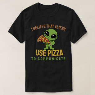 Ich glaube, Außerirdischen benutzen Pizza, um zu k T-Shirt