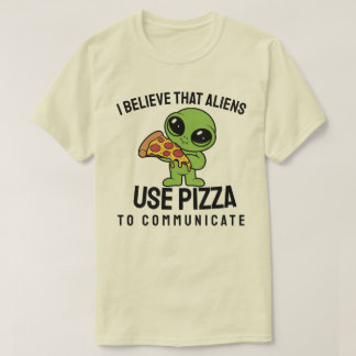 Ich glaube, Außerirdischen benutzen Pizza, um zu k T-Shirt