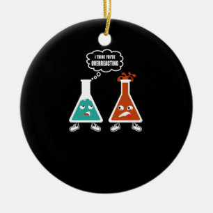 Ich glaube, du überreagierst die Funny Nerd Chemi Keramik Ornament