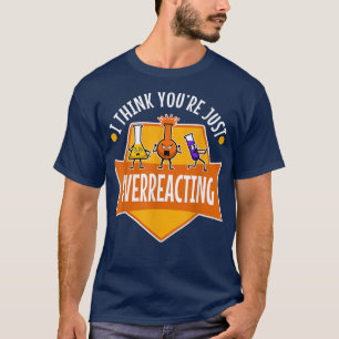 Ich glaube, du überreagierst, Nerd Science 1099 T-Shirt
