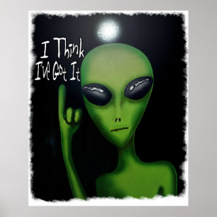 Ich glaube, ich habe es Comical Alien Poster Got